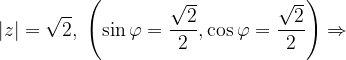 \dpi{120} \left | z \right |=\sqrt{2},\;\left ( \sin \varphi =\frac{\sqrt{2}}{2},\cos \varphi =\frac{\sqrt{2}}{2}\right )\Rightarrow